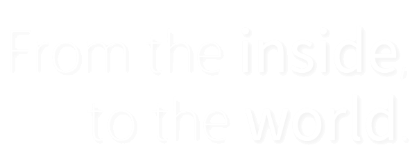 from the inside, to the world.
