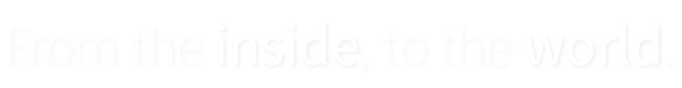 from the inside, to the world.